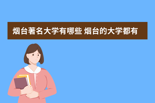 烟台著名大学有哪些 烟台的大学都有哪些